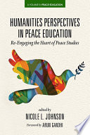 Humanities perspectives in peace education : re-engaging the heart of Peace Studies /