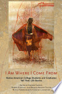 I am where I come from : Native American college students and graduates tell their life stories / edited by Andrew Garrod, Robert Kilkenny, and Melanie Benson Taylor.