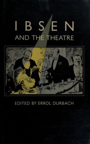 Ibsen and the theatre : the dramatist in production / edited by Errol Durbach.