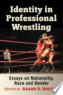 Identity in professional wrestling : essays on nationality, race and gender /