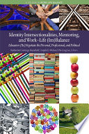 Identity intersectionalities, mentoring, and work-life (im)balance : educators (re)negotiate the personal, professional, and political / edited by Katherine Cummings Mansfield, Virginia Commonwealth University ; Anjalé D. Welton, University of Illinois-Urbana-Champaign ; Pei-Ling Lee, University Council for Educational Administration.