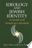 Ideology and Jewish identity in Israeli and American literature / edited by Emily Miller Budick.