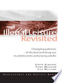 Illegal leisure revisited changing patterns of alcohol and drug use in adolescents and young adults /