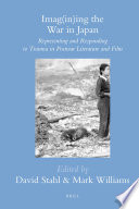 Imag(in)ing the war in Japan : representing and responding to trauma in postwar literature and film / edited by David Stahl and Mark Williams.