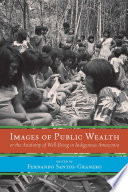 Images of public wealth or the anatomy of well-being in indigenous Amazonia / edited by Fernando Santos-Granero.