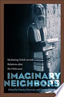 Imaginary neighbors : mediating Polish-Jewish relations after the Holocaust / edited by Dorota Glowacka and Joanna Zylinska.