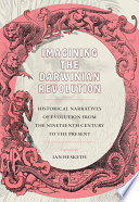 Imagining the Darwinian revolution : historical narratives of evolution from the nineteenth century to the present /