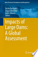 Impacts of large dams : a global assessment / Cecilia Tortajada, Dogan Altinbilek, Asit K. Biswas, editors.