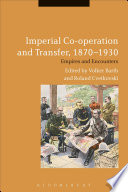 Imperial co-operation and transfer, 1870-1930 : empires and encounters / edited by Volker Barth and Roland Cvetkovski.