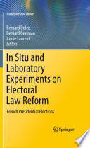 In situ and laboratory experiments on electoral law reform : French presidential elections / Bernard Dolez, Bernard Grofman, Annie Laurent, editors.