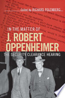 In the Matter of J. Robert Oppenheimer : The Security Clearance Hearing /