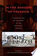 In the shadow of freedom : the politics of slavery in the national capital /