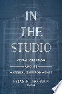 In the studio : visual creation and its material environments /