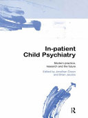In-patient child psychiatry : modern practice, research and the future /