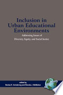 Inclusion in urban educational environments : addressing issues of diversity, equity, and social justice /