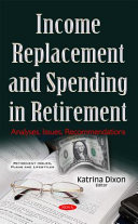 Income replacement and spending in retirement : analyses, issues, recommendations /