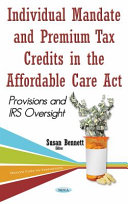 Individual mandate and premium tax credits in the Affordable Care Act : provisions and IRS oversight /