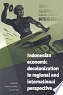 Indonesian economic decolonization in regional and international perspective /