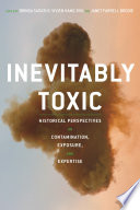 Inevitably toxic : historical perspectives on contamination, exposure, and expertise /