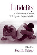 Infidelity : a practitioner's guide to working with couples in crisis / edited by Paul R. Peluso.