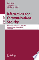 Information and communications security : 8th international conference, ICICS 2006, Raleigh, NC, USA, December 4-7, 2006 : proceedings / Peng Ning, Sihan Qing, Ninghui Li (eds.).