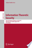 Information theoretic security : 6th International Conference, ICITS 2012, Montreal, QC, Canada, August 15-17, 2012. Proceedings / Adam Smith (ed.).