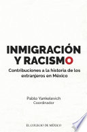 Inmigración y racismo : contribuciones a la historia de los extrajeros en México / Pablo Yankelevich, coordinador.