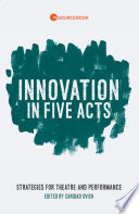 Innovation in five acts : strategies for theatre and performance /