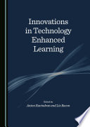 Innovations in technology enhanced learning / edited by Anton Ravindran and Liz Bacon.