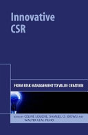 Innovative CSR : from risk management to value creation / edited by Céline Louche, Samuel O. Idowu and Walter Leal Filho.