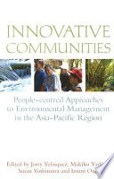 Innovative communities : people-centred approaches to environmental management in the Asia-Pacific region / edited by Jerry Velasquez [and others].