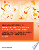 Innovative strategies in technical and vocational education and training and higher education in South Asia : innovative strategies in technical and vocational education and training for accelerated human resource development in South Asia : Nepal /