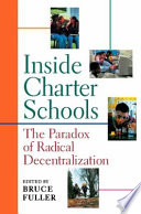 Inside charter schools : the paradox of radical decentralization /