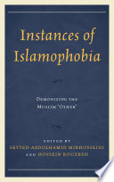 Instances of Islamophobia : demonizing the Muslim "other" / edited by Seyyed-Abdolhamid Mirhosseini and Hossein Rouzbeh.