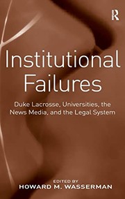 Institutional failures : Duke lacrosse, universities, the news media, and the legal system /