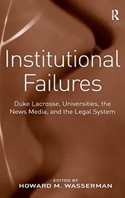 Institutional failures Duke lacrosse, universities, the media, and the legal system / edited by Howard M. Wasserman.