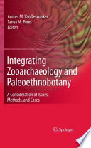 Integrating zooarchaeology and paleoethnobotany : a consideration of issues, methods, and cases / Amber M. VanDerwarker, Tanya M. Peres, editors.