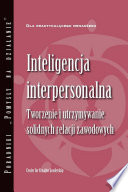Inteligencja interpersonalna : tworzenie i utrzymywanie solidnych relacji zawodowych /