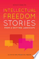 Intellectual freedom stories from a shifting landscape /