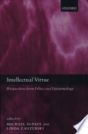 Intellectual virtue : perspectives from ethics and epistemology /