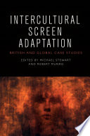 Intercultural screen adaptation : British and global case studies / edited by Michael Stewart and Robert Munro.