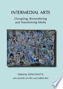 Intermedial arts : disrupting, remembering, and transforming media /