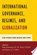 International governance, regimes, and globalization : case studies from Beijing and Taipei / edited by Peter Kien-hong Yu, W. Emily Chow, and Shawn S.F. Kao.