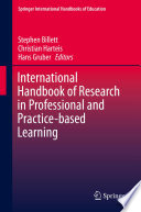 International handbook of research in professional and practice-based learning / Stephen Billett, Christian Harteis, Hans Gruber, editors.