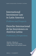 International investment law in Latin America : problems and prospects = Derecho internacional de las inversiones en America Latina : problemas y perspectivas /