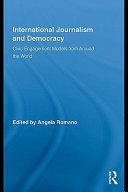 International journalism and democracy civic engagement models from around the world / edited by Angela Romano.