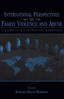 International perspectives on family violence and abuse : a cognitive ecological approach / edited by Kathleen Malley-Morrison.
