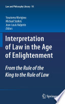 Interpretation of law in the age of enlightenment : from the Rule of the King to the Rule of Law / edited by Morigiwa Yasutomo, Michael Stolleis, Jean-Louis Halpérin.