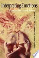 Interpreting emotions in Russia and Eastern Europe / edited by Mark D. Steinberg and Valeria Sobol.