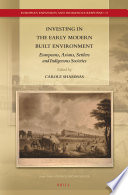 Investing in the early modern built environment Europeans, Asians, settlers and indigenous societies / edited by Carole Shammas.